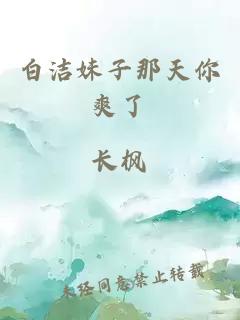 白洁妹子那天你爽了